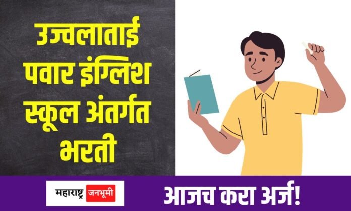 School Bharti : उज्वलाताई पवार इंग्लिश स्कूल अंतर्गत भरती Ujwalatai Pawar English School Bharti